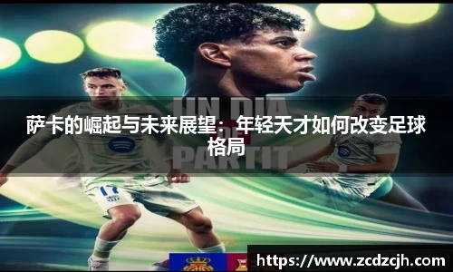萨卡的崛起与未来展望：年轻天才如何改变足球格局