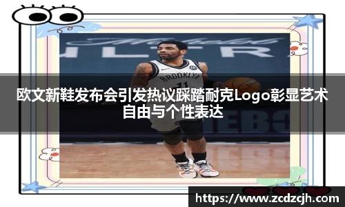 欧文新鞋发布会引发热议踩踏耐克Logo彰显艺术自由与个性表达