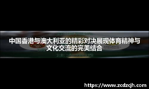 中国香港与澳大利亚的精彩对决展现体育精神与文化交流的完美结合