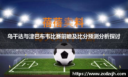 乌干达与津巴布韦比赛前瞻及比分预测分析探讨