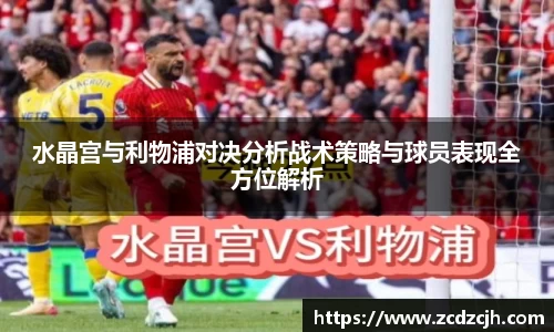 水晶宫与利物浦对决分析战术策略与球员表现全方位解析