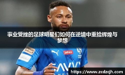 事业受挫的足球明星们如何在逆境中重拾辉煌与梦想